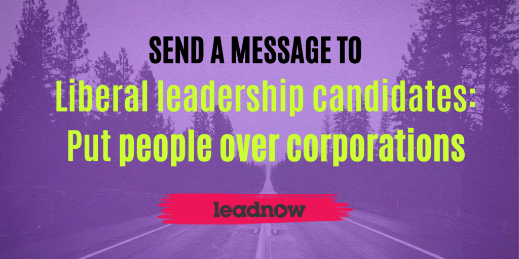 Send a message to Liberal leadership candidates: put people over corporations