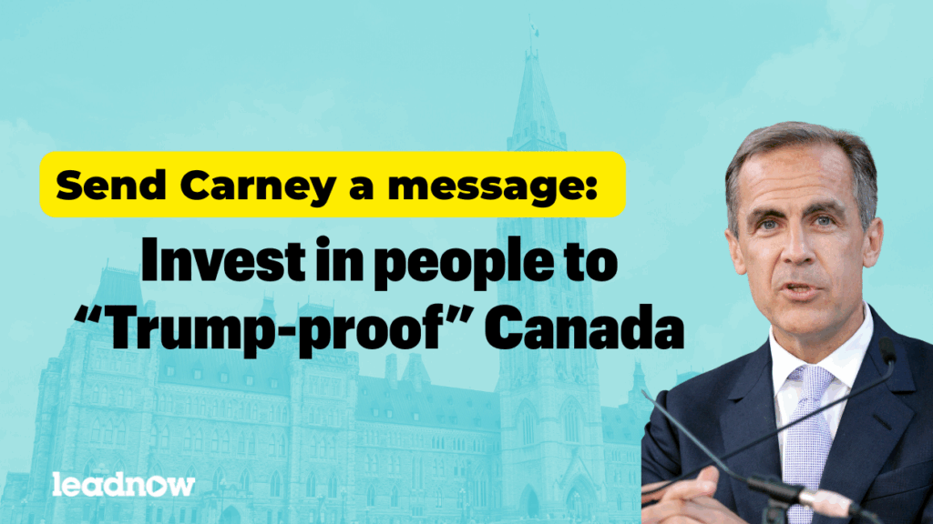 Tell Carney and the Liberal MPs: invest in people to Trump-proof Canada