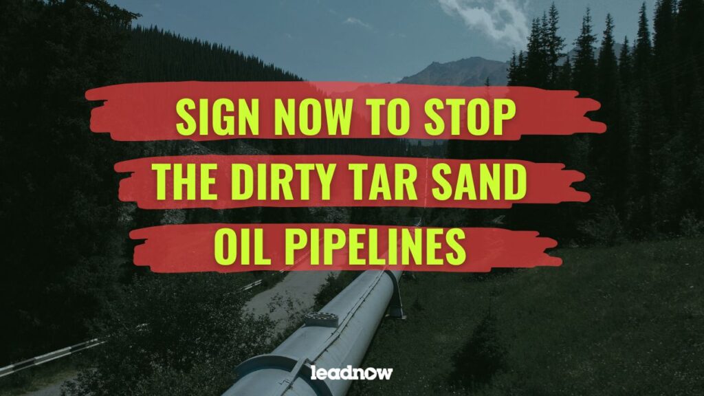 Image of a pipeline with text overlaying that reads SIGN NOW TO STOP THE DIRTY TAR SAND OIL PIPELINES
